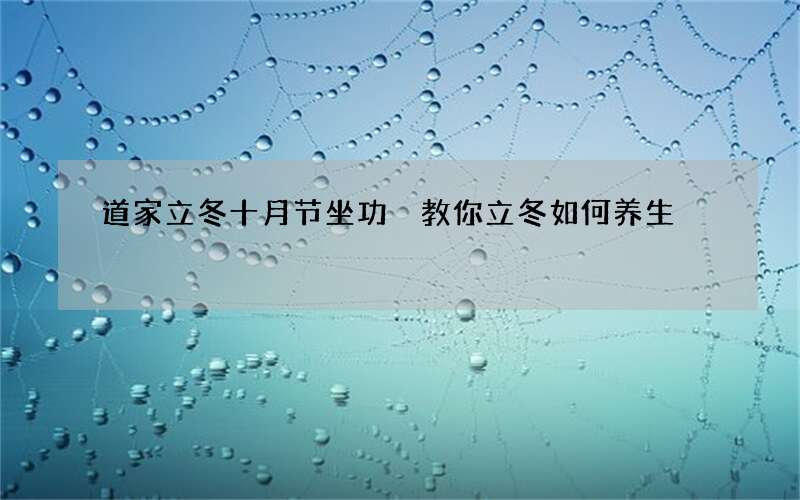 道家立冬十月节坐功 教你立冬如何养生